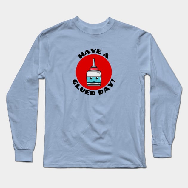 Have A Glued Day | Glue Pun Long Sleeve T-Shirt by Allthingspunny